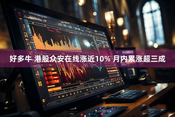 好多牛 港股众安在线涨近10% 月内累涨超三成